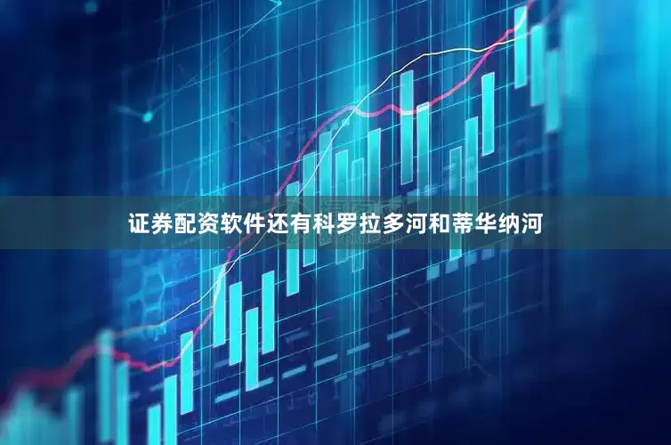 证券配资软件还有科罗拉多河和蒂华纳河