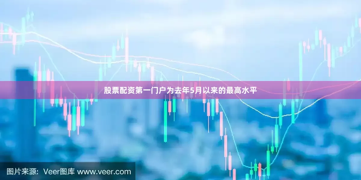 股票配资第一门户为去年5月以来的最高水平