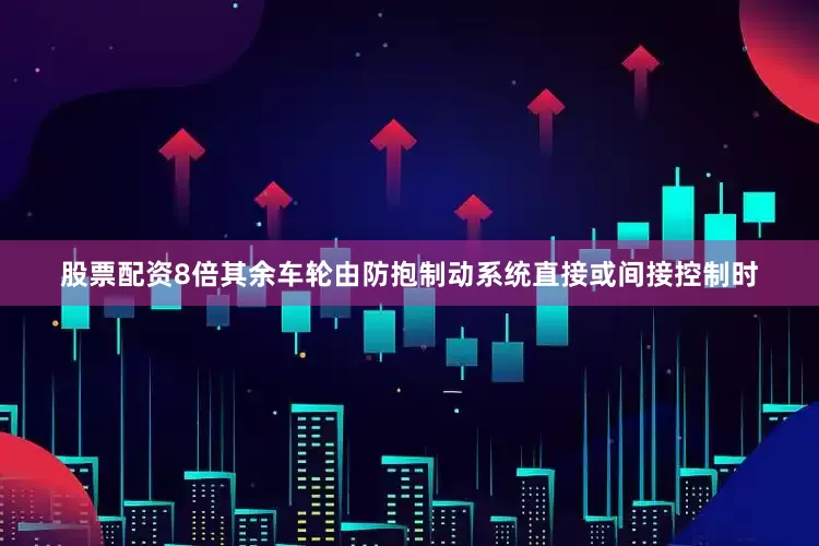 股票配资8倍其余车轮由防抱制动系统直接或间接控制时