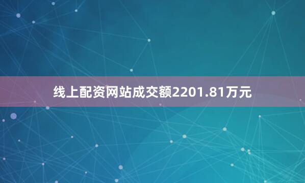 线上配资网站成交额2201.81万元