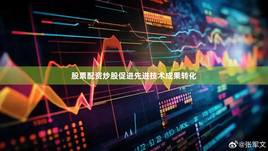 股票配资炒股促进先进技术成果转化