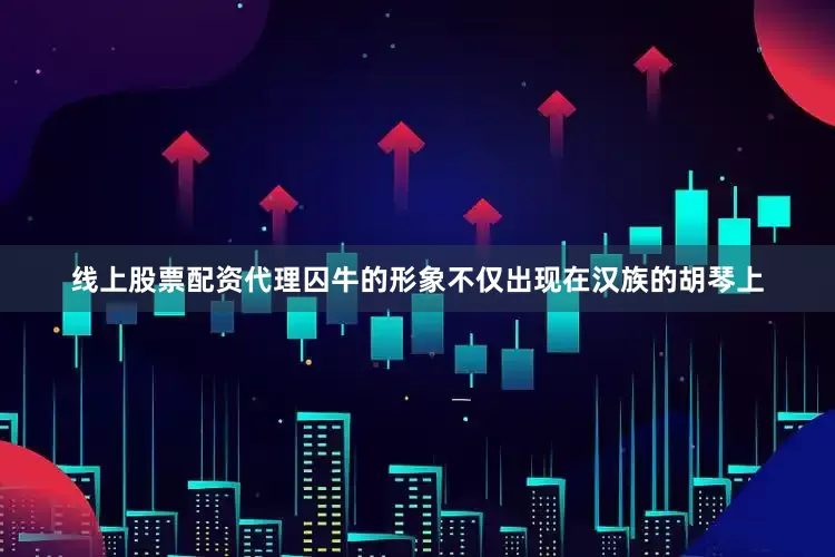 线上股票配资代理囚牛的形象不仅出现在汉族的胡琴上